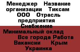 Менеджер › Название организации ­ Тиксам, ООО › Отрасль предприятия ­ Снабжение › Минимальный оклад ­ 150 000 - Все города Работа » Вакансии   . Крым,Украинка